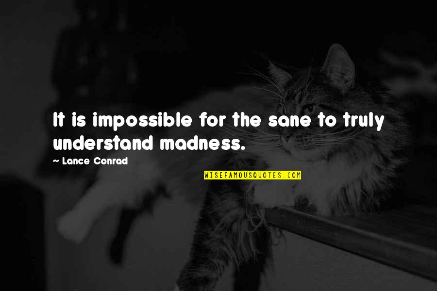 Sanity And Madness Quotes By Lance Conrad: It is impossible for the sane to truly