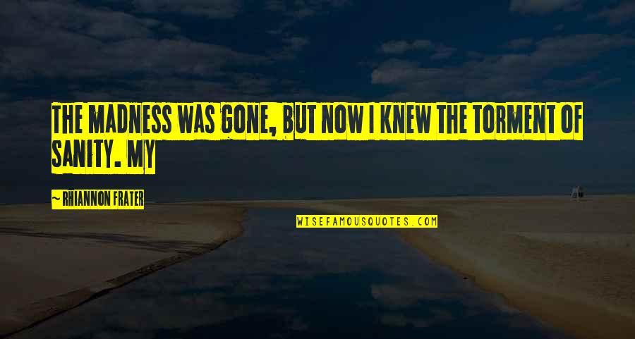 Sanity And Madness Quotes By Rhiannon Frater: The madness was gone, but now I knew