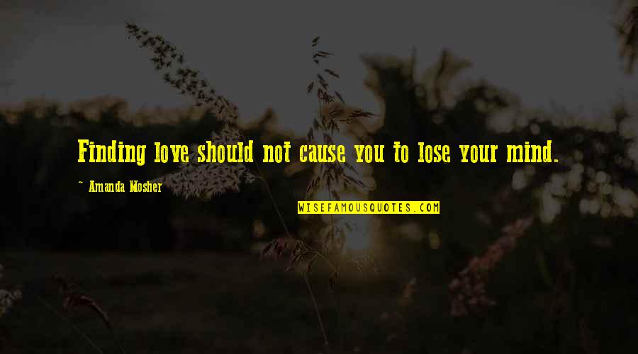 Sanity Quotes And Quotes By Amanda Mosher: Finding love should not cause you to lose Sanity Quotes And Quotes By Amanda Mosher: Finding love should not cause you to lose