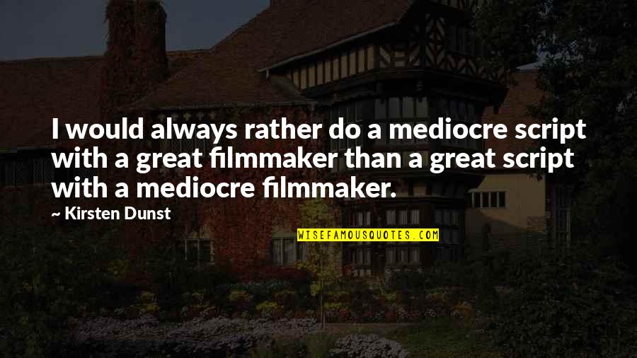 Sanity Quotes And Quotes By Kirsten Dunst: I would always rather do a mediocre script