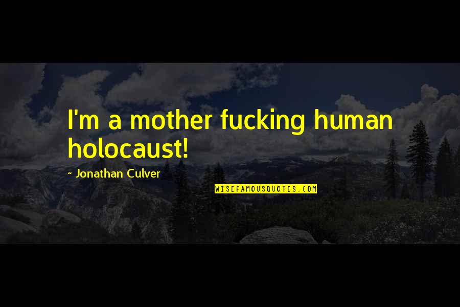Sanity Tumblr Quotes By Jonathan Culver: I'm a mother fucking human holocaust!