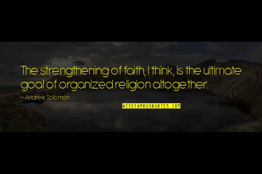 Saniyeler Kala Quotes By Andrew Solomon: The strengthening of faith, I think, is the