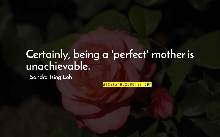 Sanjai Thankachen Quotes By Sandra Tsing Loh: Certainly, being a 'perfect' mother is unachievable. Sanjai Thankachen Quotes By Sandra Tsing Loh: Certainly, being a 'perfect' mother is unachievable.