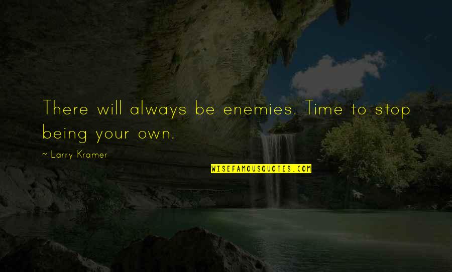 Sanjajmo Quotes By Larry Kramer: There will always be enemies. Time to stop Sanjajmo Quotes By Larry Kramer: There will always be enemies. Time to stop