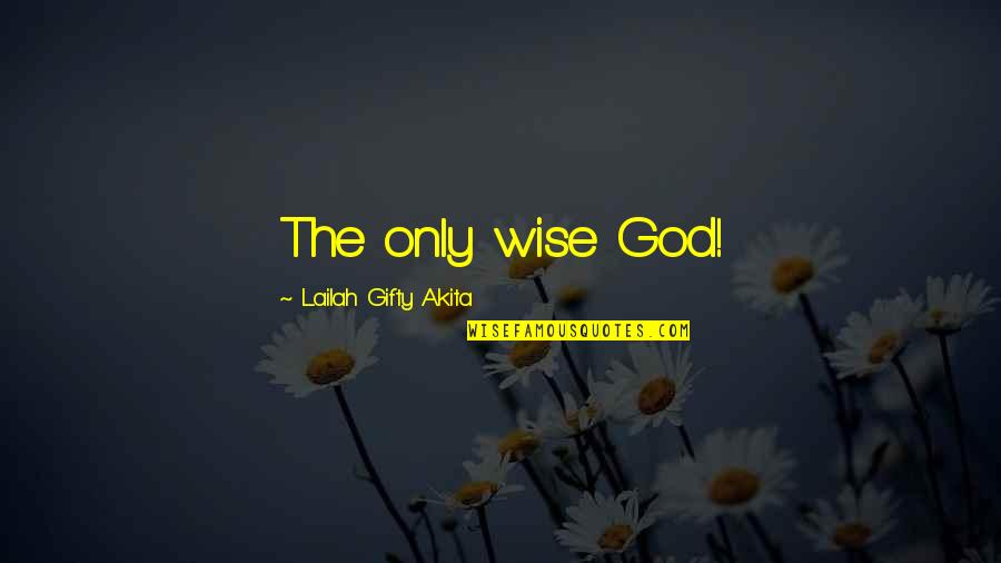 Sanjalica Quotes By Lailah Gifty Akita: The only wise God! Sanjalica Quotes By Lailah Gifty Akita: The only wise God!