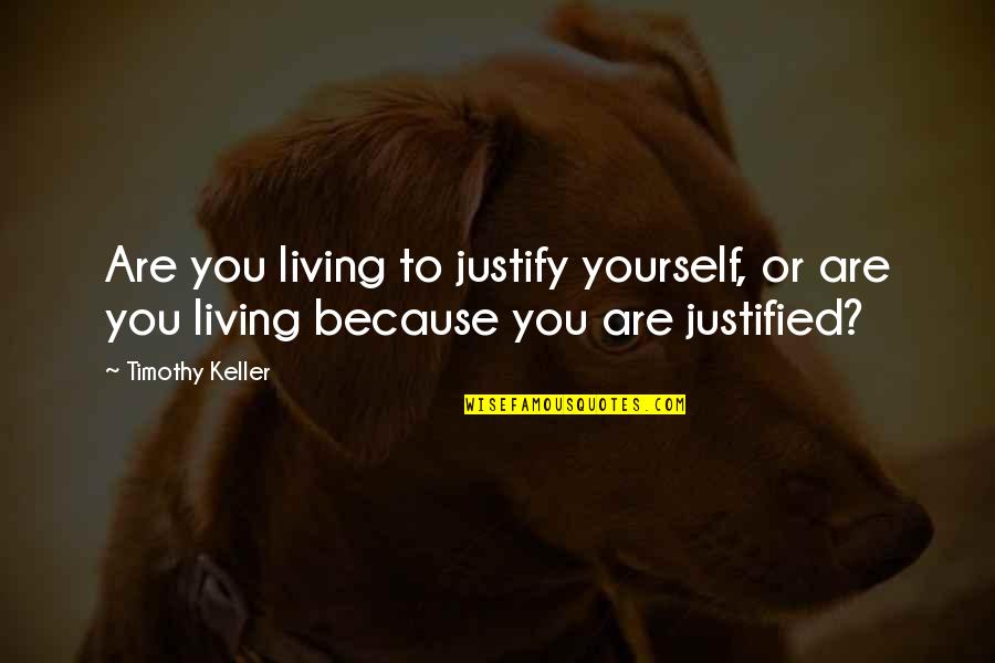 Sanjalica Quotes By Timothy Keller: Are you living to justify yourself, or are