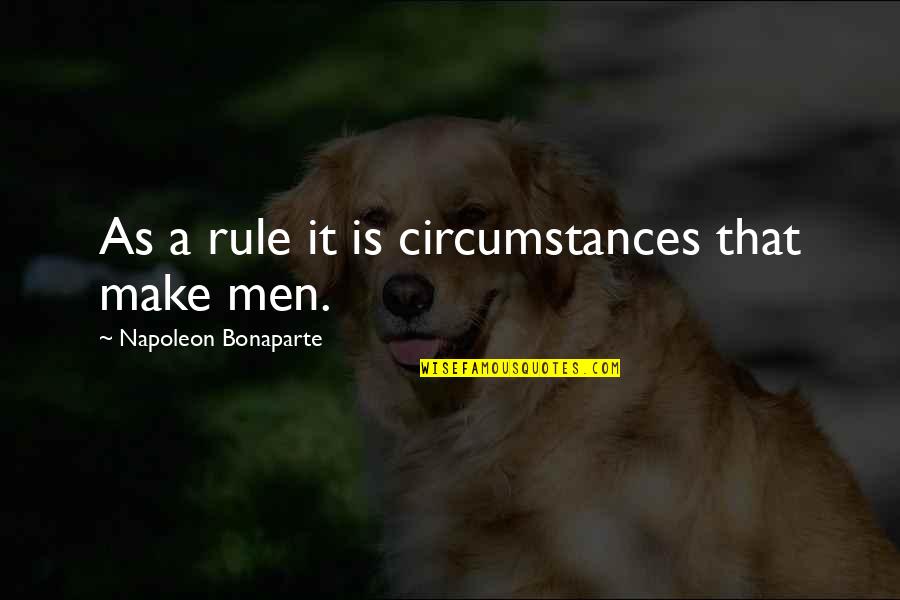 Sanjam Cabeleireiros Quotes By Napoleon Bonaparte: As a rule it is circumstances that make Sanjam Cabeleireiros Quotes By Napoleon Bonaparte: As a rule it is circumstances that make