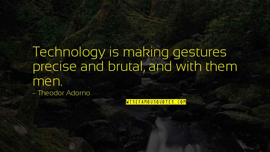 Sanjas En Quotes By Theodor Adorno: Technology is making gestures precise and brutal, and Sanjas En Quotes By Theodor Adorno: Technology is making gestures precise and brutal, and