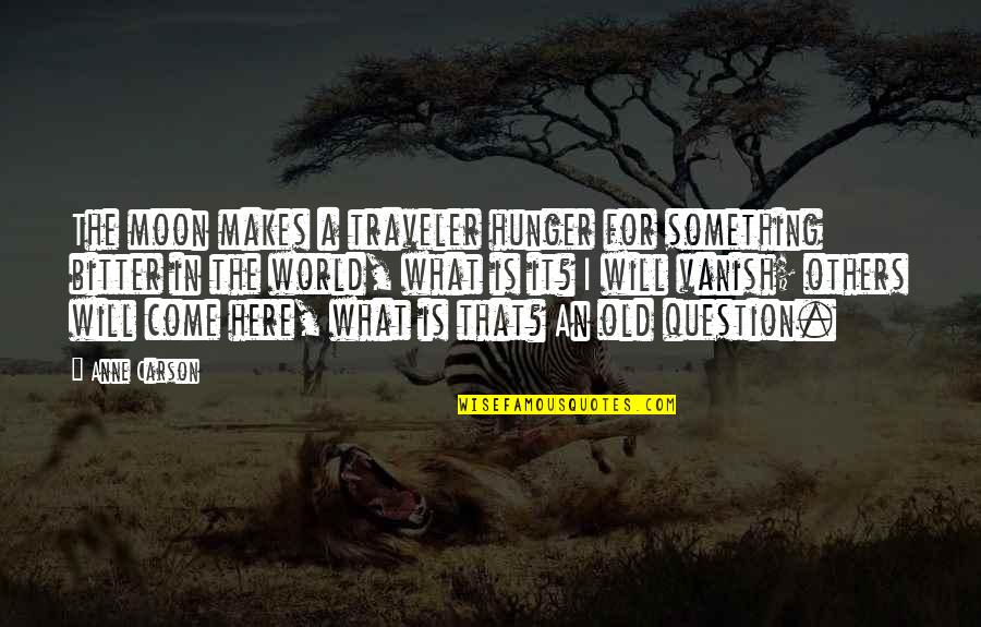 Sanjas Super Quotes By Anne Carson: The moon makes a traveler hunger for something Sanjas Super Quotes By Anne Carson: The moon makes a traveler hunger for something