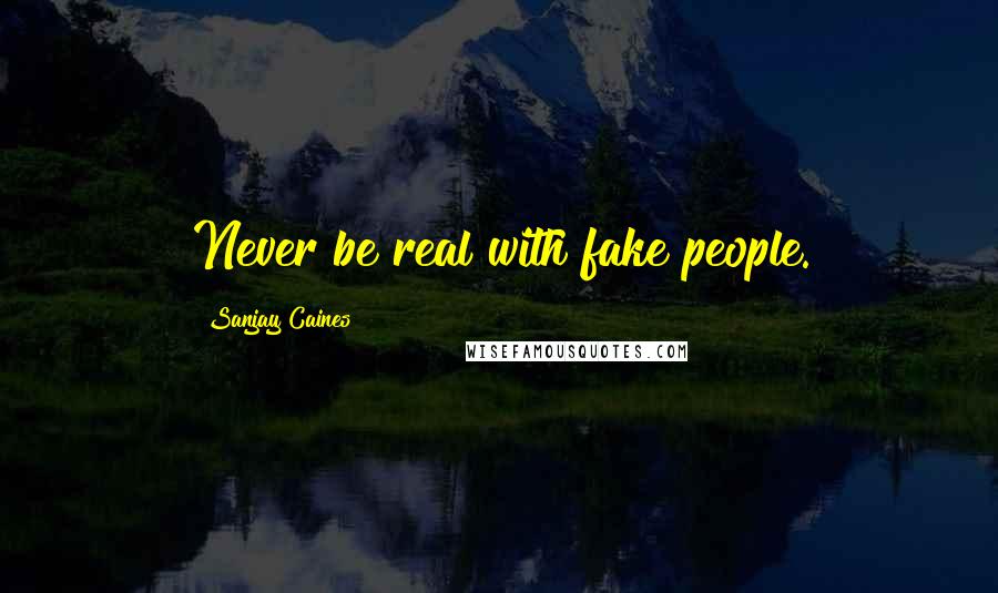 Sanjay Caines quotes: Never be real with fake people.