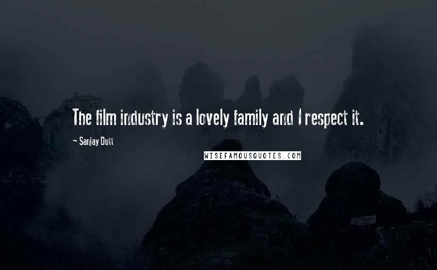 Sanjay Dutt quotes: The film industry is a lovely family and I respect it.