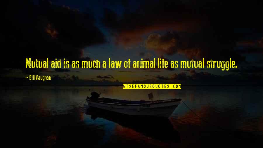 Sanjaya Belatthaputta Quotes By Bill Vaughan: Mutual aid is as much a law of
