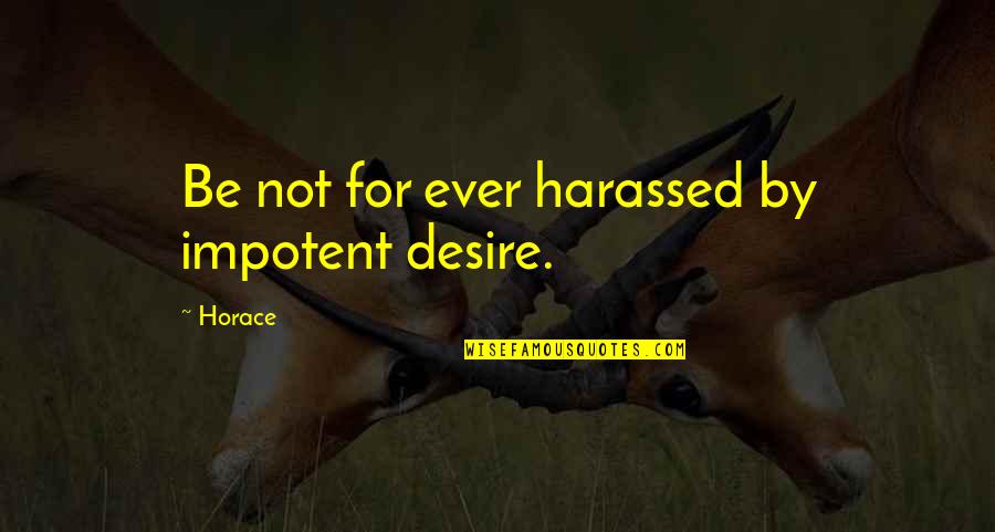 Sanjaya Belatthaputta Quotes By Horace: Be not for ever harassed by impotent desire.