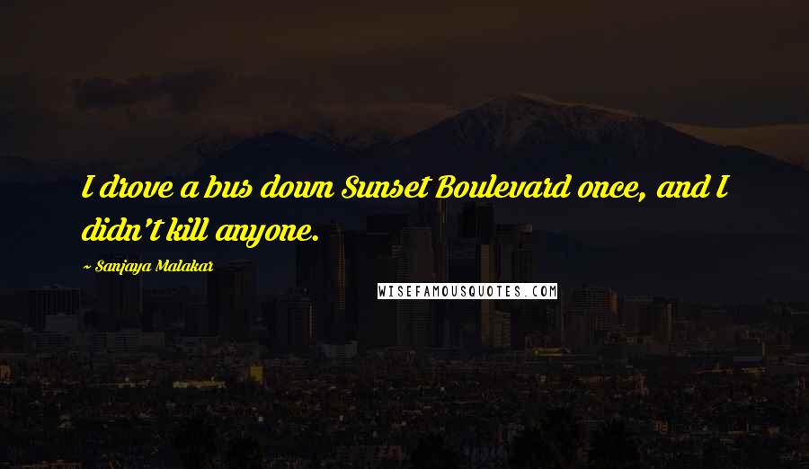 Sanjaya Malakar quotes: I drove a bus down Sunset Boulevard once, and I didn't kill anyone.