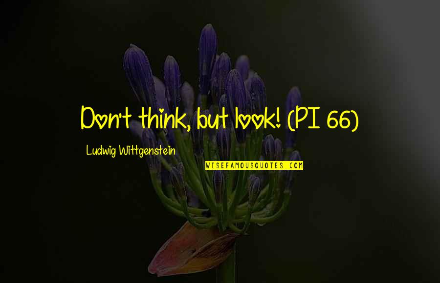Sanjaya Quotes By Ludwig Wittgenstein: Don't think, but look! (PI 66)