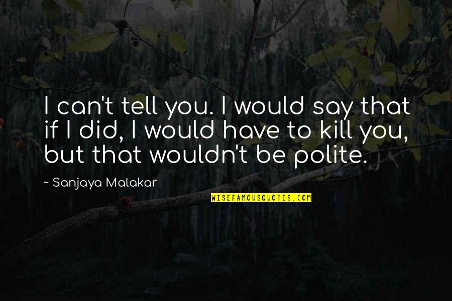 Sanjaya Quotes By Sanjaya Malakar: I can't tell you. I would say that