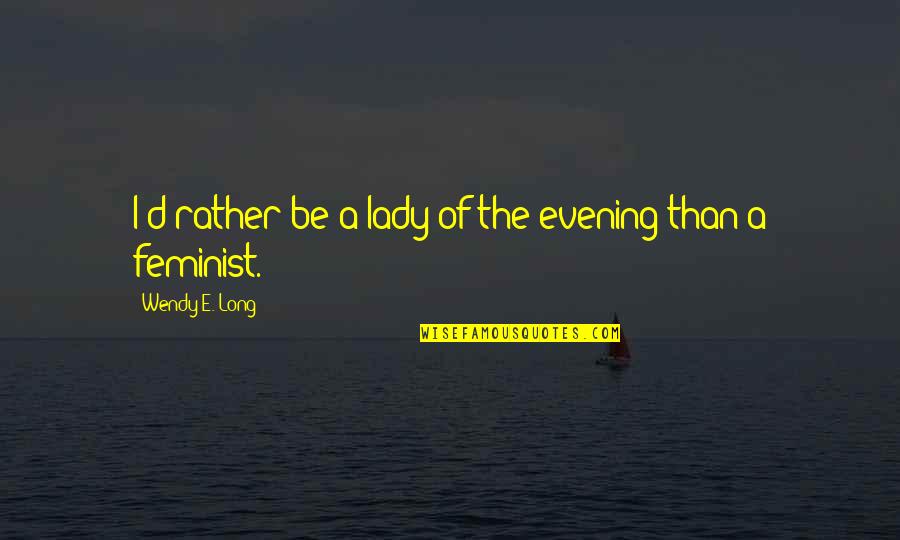 Sanjayas Sister Quotes By Wendy E. Long: I'd rather be a lady of the evening