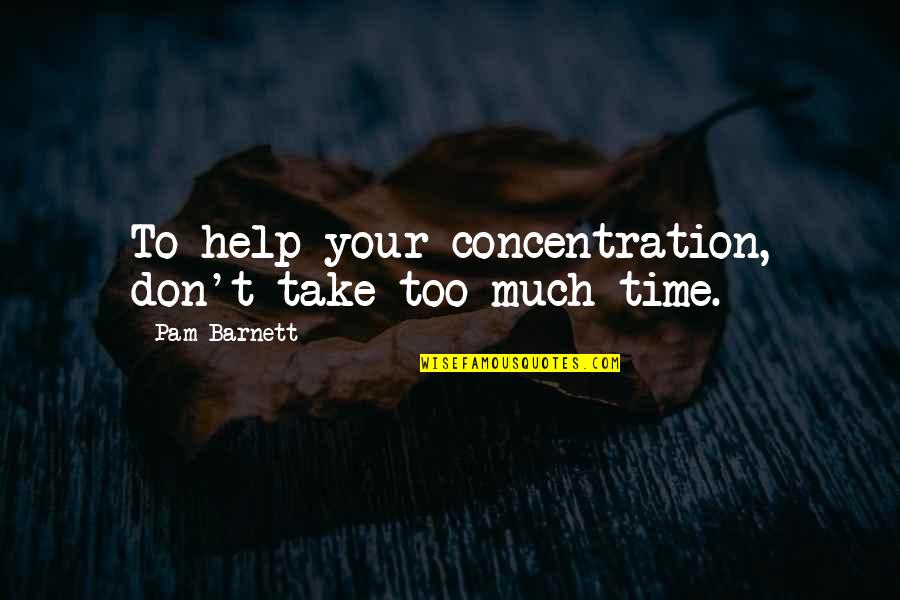 Sanjeeb Shrestha Quotes By Pam Barnett: To help your concentration, don't take too much