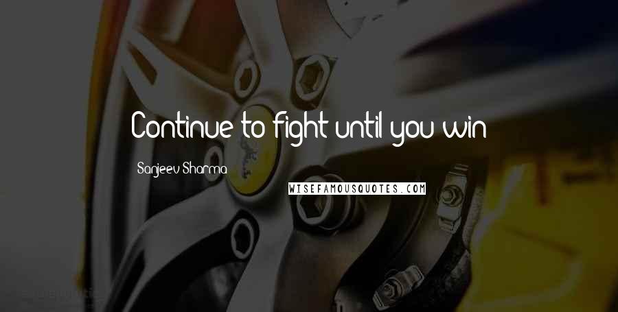 Sanjeev Sharma quotes: Continue to fight until you win