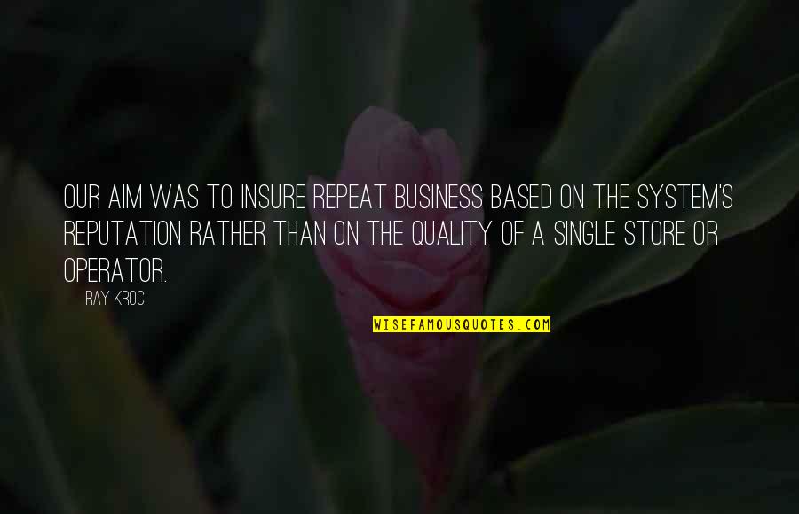 Sanjeewa Thusharaka Quotes By Ray Kroc: Our aim was to insure repeat business based Sanjeewa Thusharaka Quotes By Ray Kroc: Our aim was to insure repeat business based