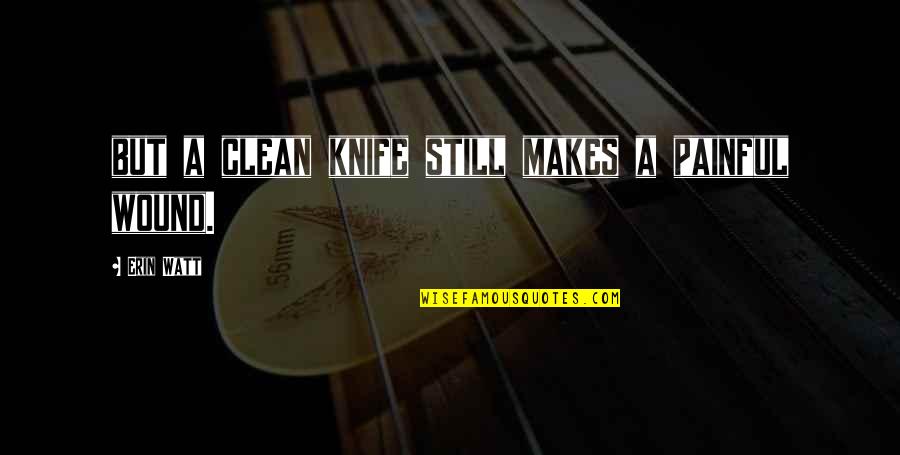 Sanjeewa Weerawarna Quotes By Erin Watt: but a clean knife still makes a painful Sanjeewa Weerawarna Quotes By Erin Watt: but a clean knife still makes a painful