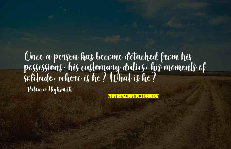 Sanjib Mohanty Quotes By Patricia Highsmith: Once a person has become detached from his Sanjib Mohanty Quotes By Patricia Highsmith: Once a person has become detached from his