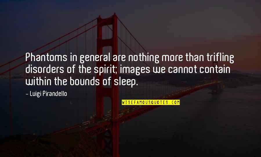 Sanjiban Sellew Quotes By Luigi Pirandello: Phantoms in general are nothing more than trifling