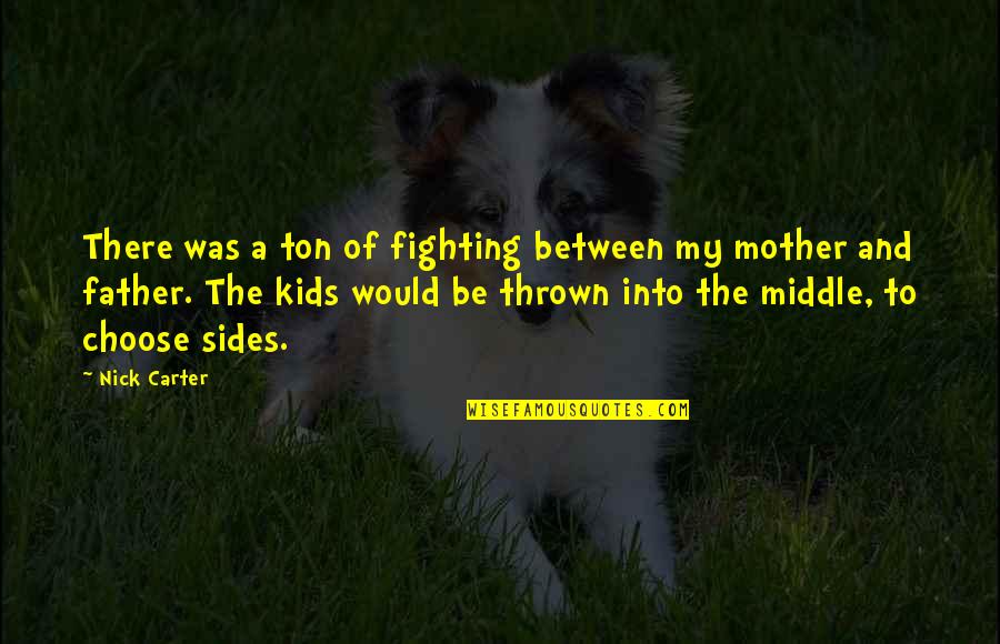 Sanjiban Sellew Quotes By Nick Carter: There was a ton of fighting between my Sanjiban Sellew Quotes By Nick Carter: There was a ton of fighting between my