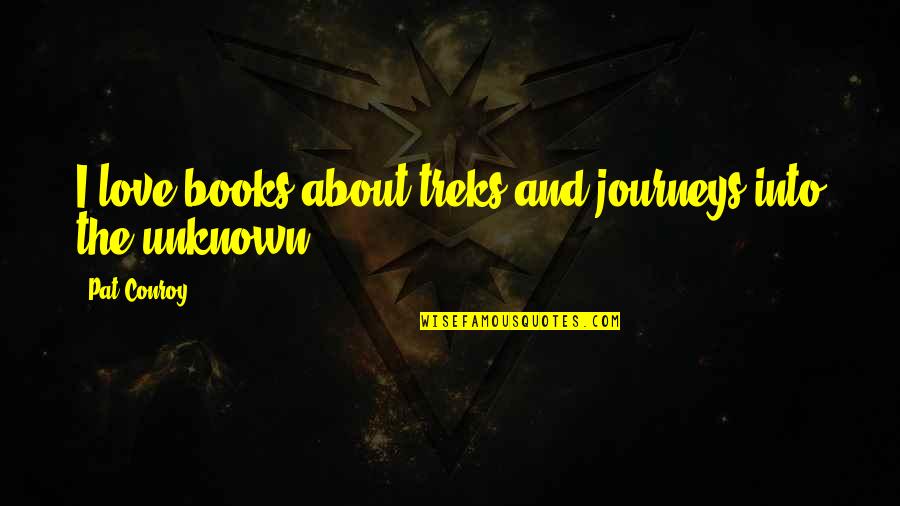 Sanjiban Sellew Quotes By Pat Conroy: I love books about treks and journeys into