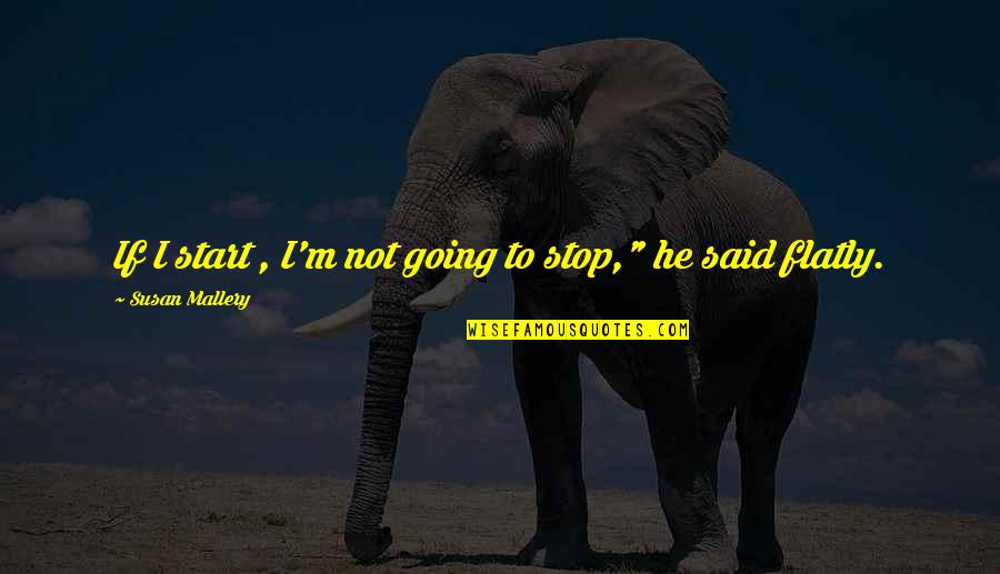 Sanjida Quotes By Susan Mallery: If I start , I'm not going to Sanjida Quotes By Susan Mallery: If I start , I'm not going to