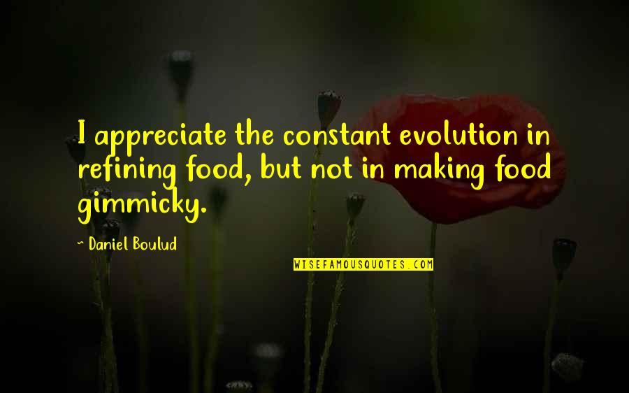 Sanjida Rangwala Quotes By Daniel Boulud: I appreciate the constant evolution in refining food,