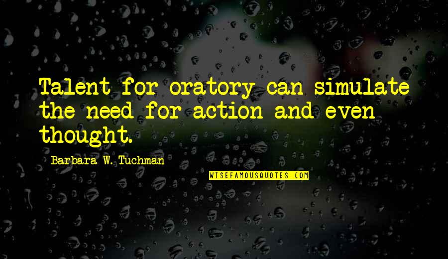 Sanjida Sanj Quotes By Barbara W. Tuchman: Talent for oratory can simulate the need for Sanjida Sanj Quotes By Barbara W. Tuchman: Talent for oratory can simulate the need for