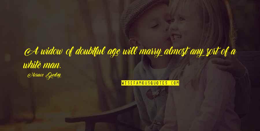 Sanjida Sanj Quotes By Horace Greeley: A widow of doubtful age will marry almost Sanjida Sanj Quotes By Horace Greeley: A widow of doubtful age will marry almost