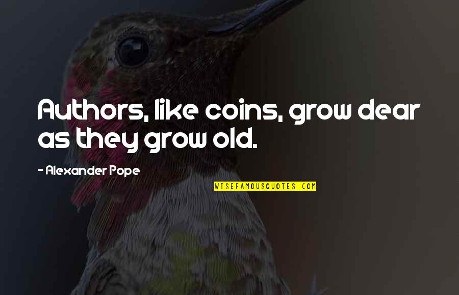 Sanjida Tanmoy Quotes By Alexander Pope: Authors, like coins, grow dear as they grow Sanjida Tanmoy Quotes By Alexander Pope: Authors, like coins, grow dear as they grow