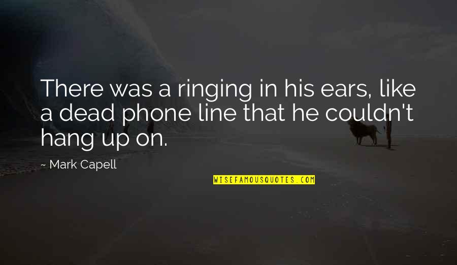 Sanjida Tanmoy Quotes By Mark Capell: There was a ringing in his ears, like