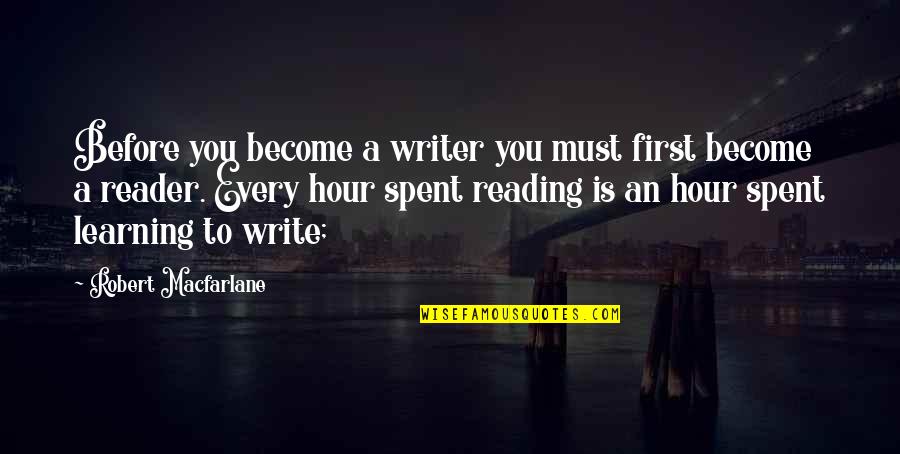 Sanjida Tanmoy Quotes By Robert Macfarlane: Before you become a writer you must first Sanjida Tanmoy Quotes By Robert Macfarlane: Before you become a writer you must first
