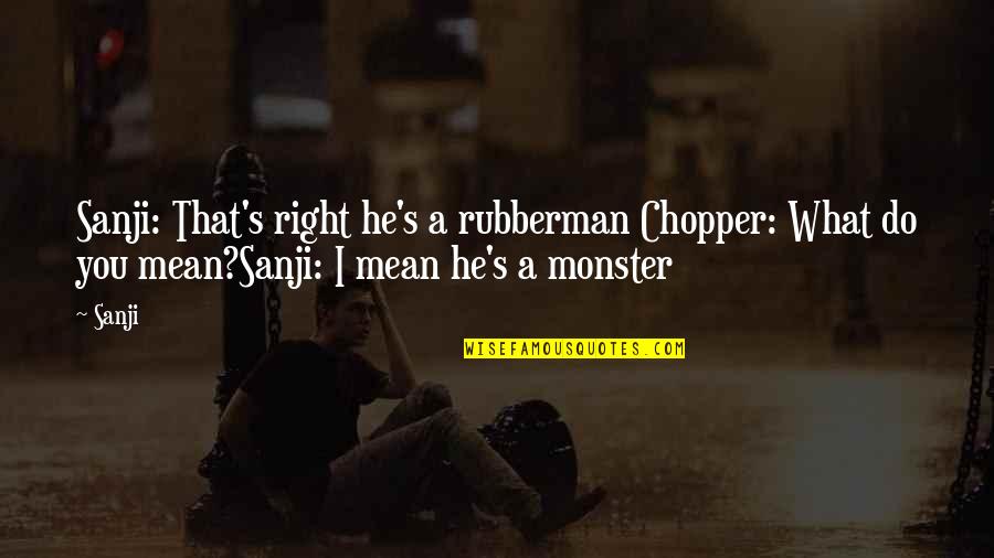 Sanji's Quotes By Sanji: Sanji: That's right he's a rubberman Chopper: What