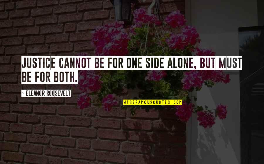 Sanjit Quotes By Eleanor Roosevelt: Justice cannot be for one side alone, but