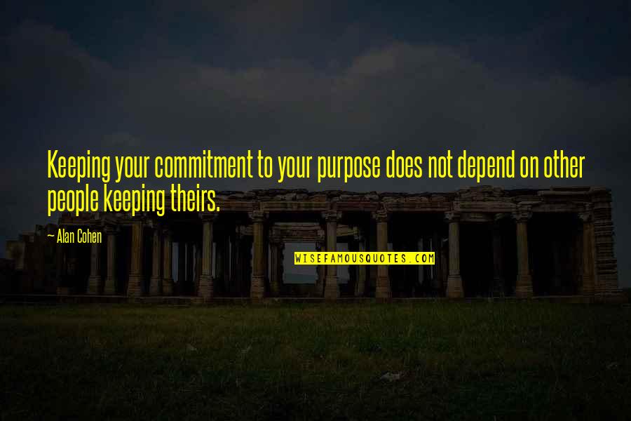 Sanjiv Sam Quotes By Alan Cohen: Keeping your commitment to your purpose does not Sanjiv Sam Quotes By Alan Cohen: Keeping your commitment to your purpose does not