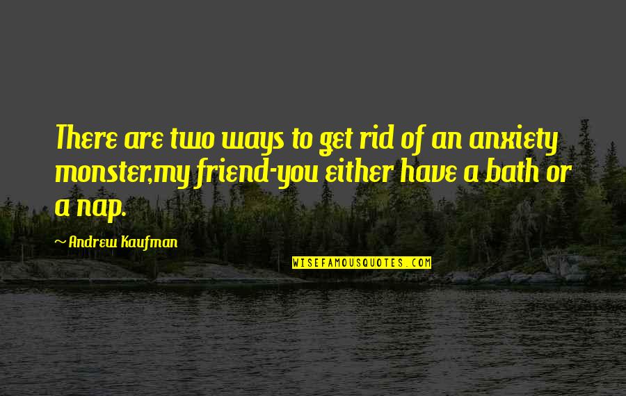 Sanjiv Sam Quotes By Andrew Kaufman: There are two ways to get rid of Sanjiv Sam Quotes By Andrew Kaufman: There are two ways to get rid of