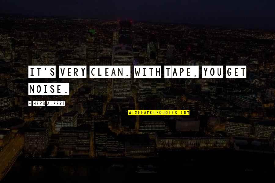Sanjiv Sam Quotes By Herb Alpert: It's very clean. With tape, you get noise. Sanjiv Sam Quotes By Herb Alpert: It's very clean. With tape, you get noise.