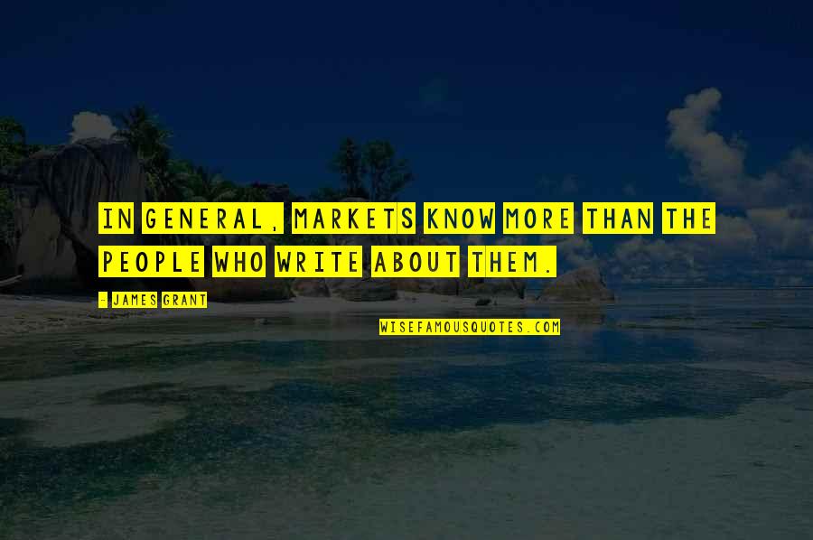 Sanjiv Sam Quotes By James Grant: In general, markets know more than the people