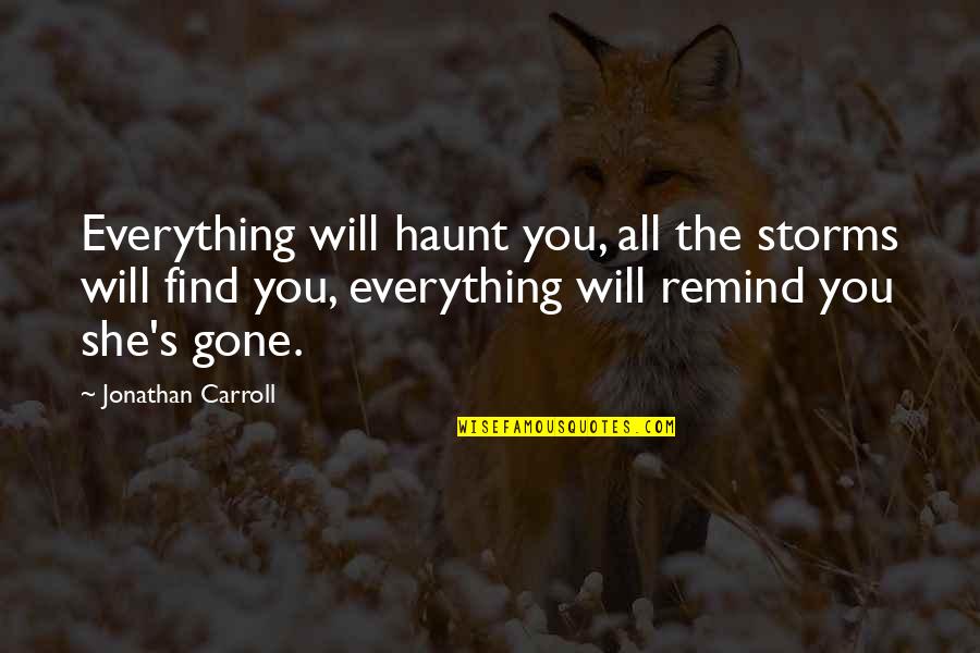 Sanjivani Chakra Quotes By Jonathan Carroll: Everything will haunt you, all the storms will Sanjivani Chakra Quotes By Jonathan Carroll: Everything will haunt you, all the storms will