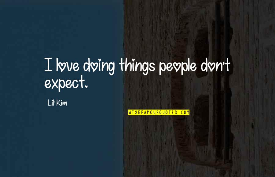 Sanjivani Chakra Quotes By Lil' Kim: I love doing things people don't expect. Sanjivani Chakra Quotes By Lil' Kim: I love doing things people don't expect.