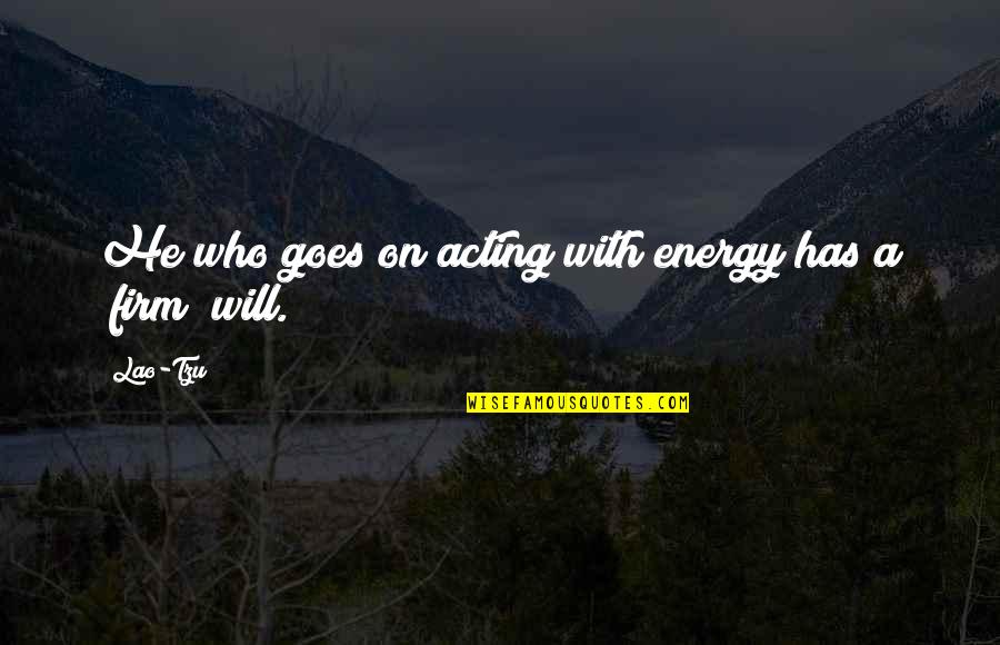 Sanju Quotes By Lao-Tzu: He who goes on acting with energy has