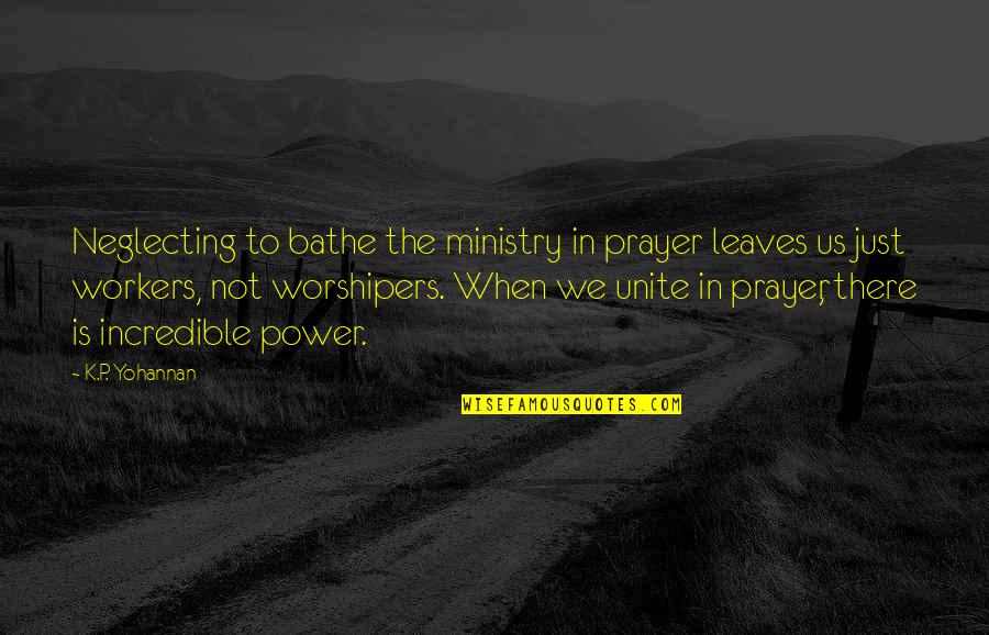 Sanjuanna Quotes By K.P. Yohannan: Neglecting to bathe the ministry in prayer leaves