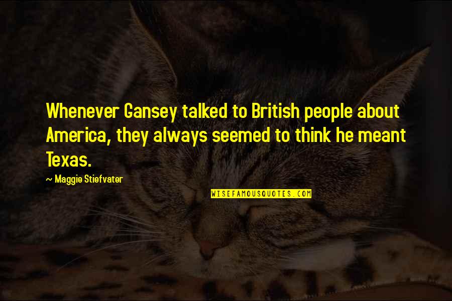 Sanjuanna Quotes By Maggie Stiefvater: Whenever Gansey talked to British people about America,