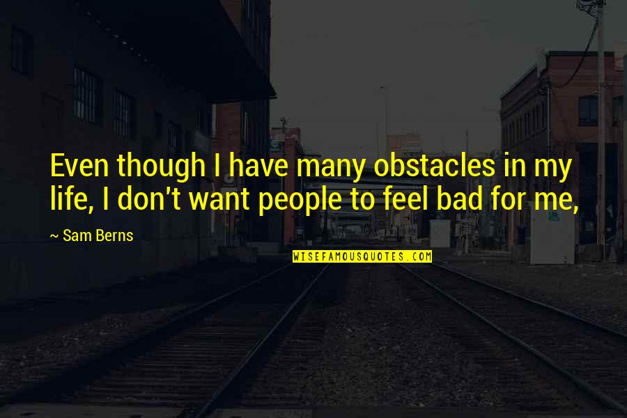 Sanjuanna Quotes By Sam Berns: Even though I have many obstacles in my