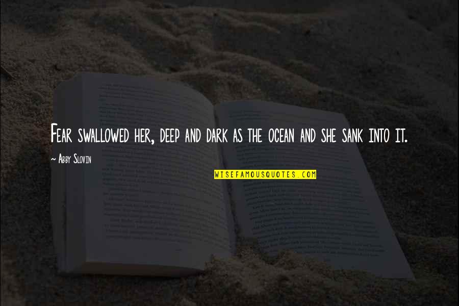 Sank Quotes By Abby Slovin: Fear swallowed her, deep and dark as the