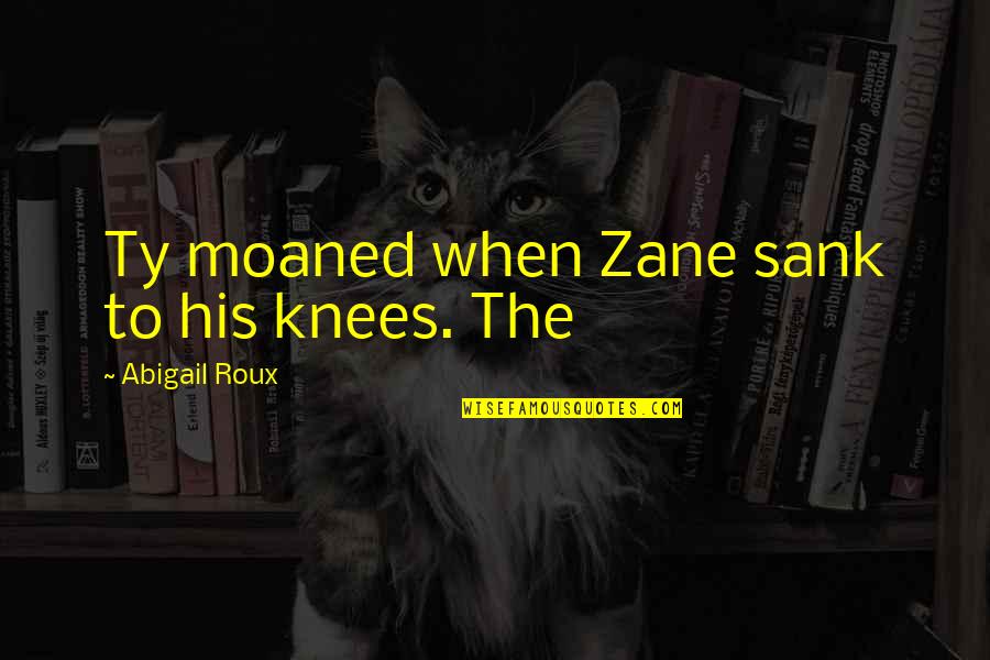 Sank Quotes By Abigail Roux: Ty moaned when Zane sank to his knees.